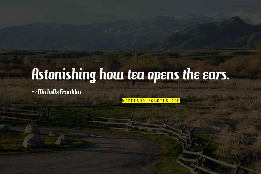 Juror B37 Quotes By Michelle Franklin: Astonishing how tea opens the ears. Juror B37 Quotes By Michelle Franklin: Astonishing how tea opens the ears.