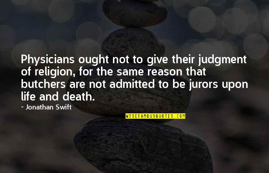 Jurors Quotes By Jonathan Swift: Physicians ought not to give their judgment of