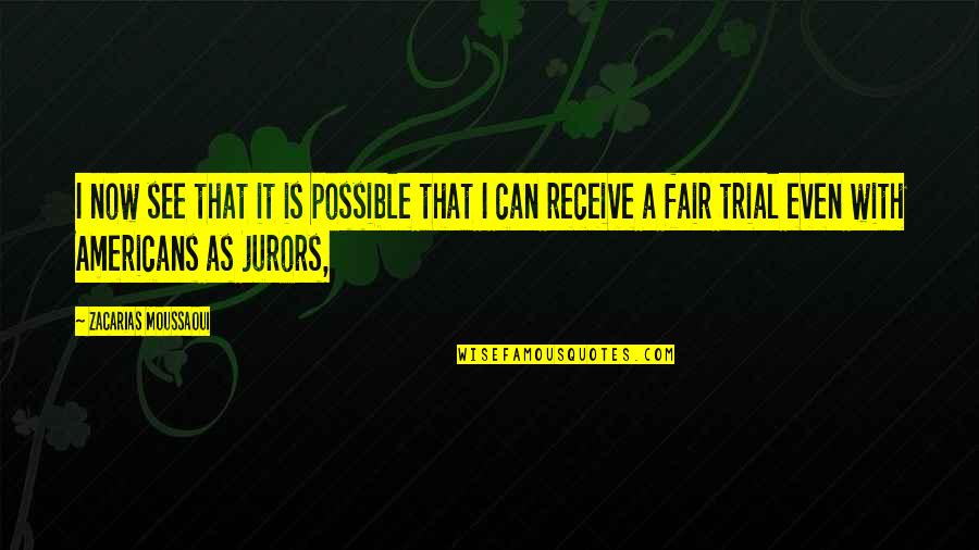 Jurors Quotes By Zacarias Moussaoui: I now see that it is possible that