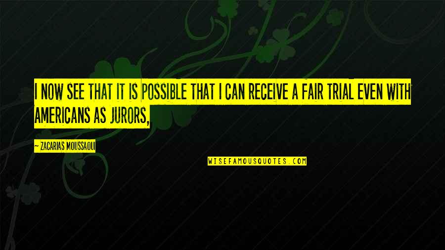 Jurors Quotes By Zacarias Moussaoui: I now see that it is possible that Jurors Quotes By Zacarias Moussaoui: I now see that it is possible that