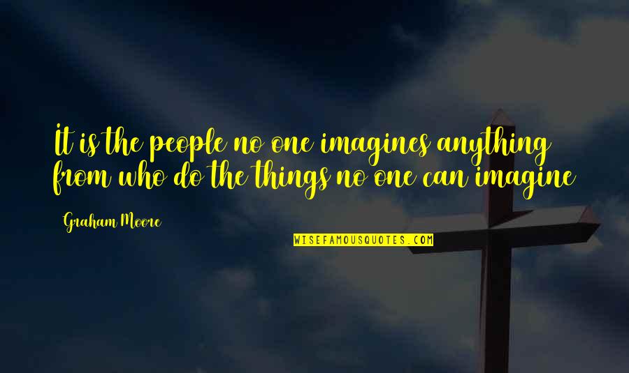 Jurowski Conductor Quotes By Graham Moore: It is the people no one imagines anything