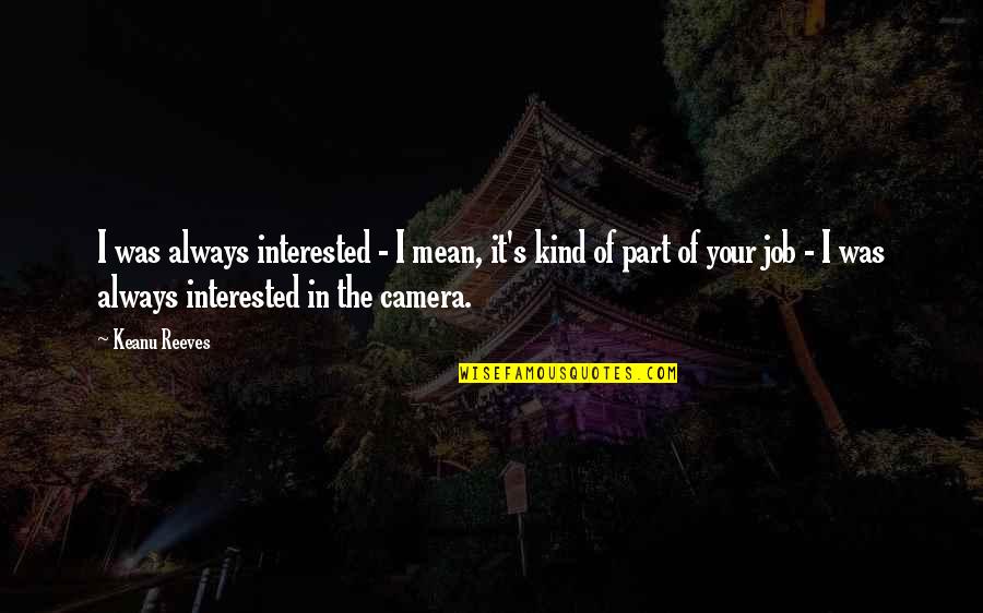 Jurrell Quotes By Keanu Reeves: I was always interested - I mean, it's