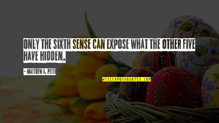 Jurrell Quotes By Matthew A. Petti: Only the sixth sense can expose what the