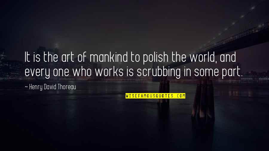 Jurrell Snyder Quotes By Henry David Thoreau: It is the art of mankind to polish Jurrell Snyder Quotes By Henry David Thoreau: It is the art of mankind to polish