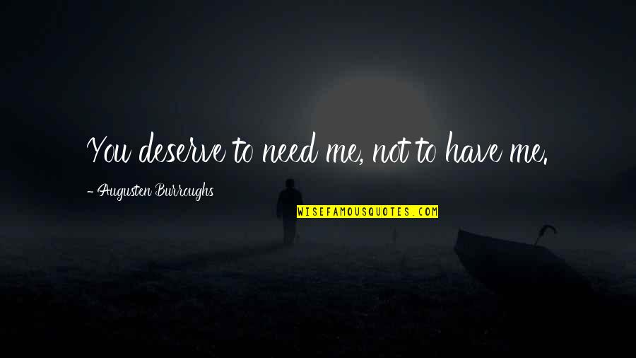 Jurrien Quotes By Augusten Burroughs: You deserve to need me, not to have Jurrien Quotes By Augusten Burroughs: You deserve to need me, not to have