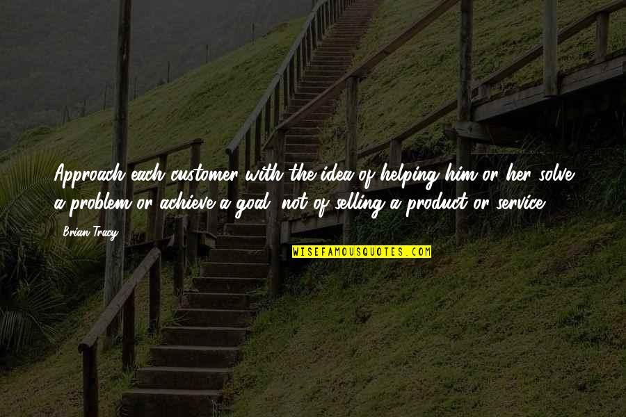 Jurrien Quotes By Brian Tracy: Approach each customer with the idea of helping Jurrien Quotes By Brian Tracy: Approach each customer with the idea of helping