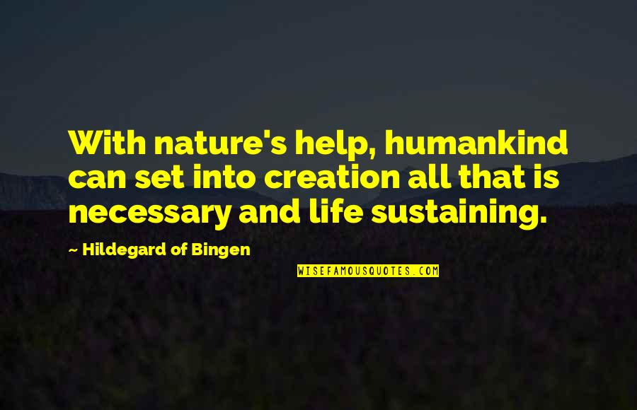 Jurrien Quotes By Hildegard Of Bingen: With nature's help, humankind can set into creation Jurrien Quotes By Hildegard Of Bingen: With nature's help, humankind can set into creation