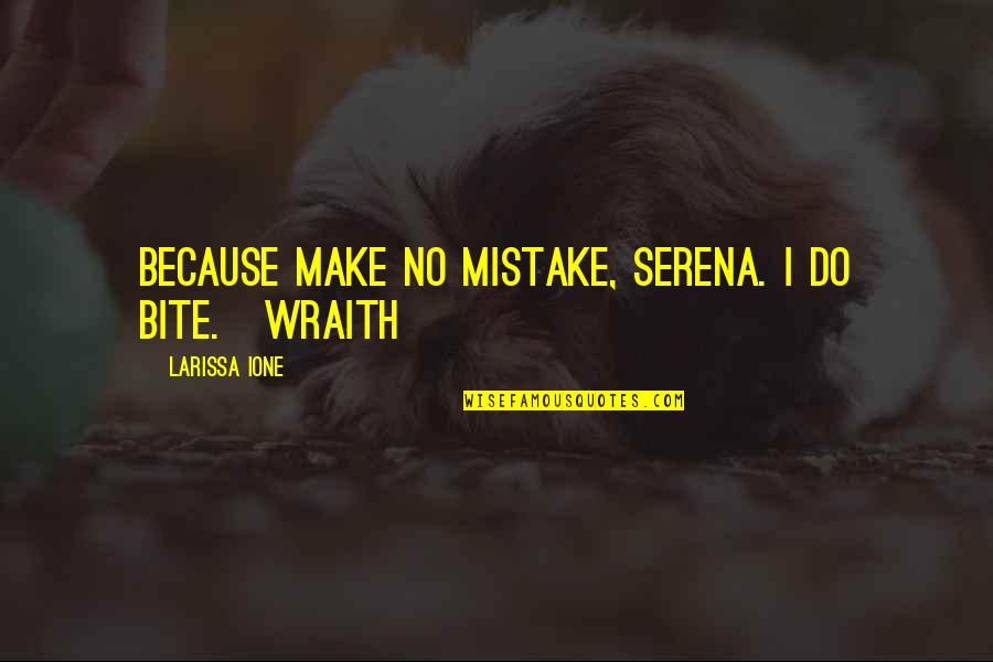 Jurrien Quotes By Larissa Ione: Because make no mistake, Serena. I do bite.~Wraith Jurrien Quotes By Larissa Ione: Because make no mistake, Serena. I do bite.~Wraith