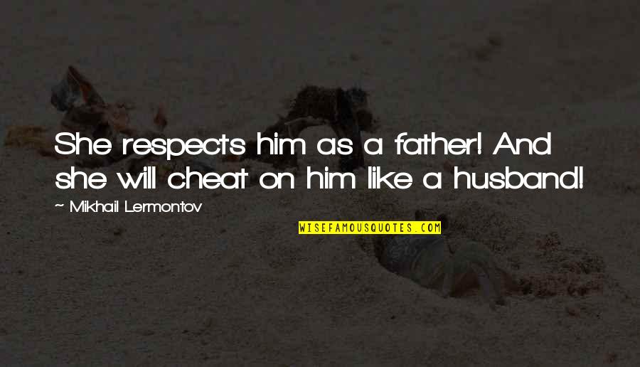 Jurrien Quotes By Mikhail Lermontov: She respects him as a father! And she Jurrien Quotes By Mikhail Lermontov: She respects him as a father! And she