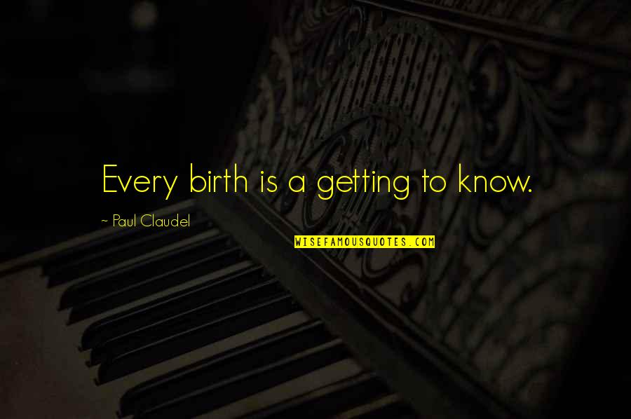 Jurries Quotes By Paul Claudel: Every birth is a getting to know. Jurries Quotes By Paul Claudel: Every birth is a getting to know.
