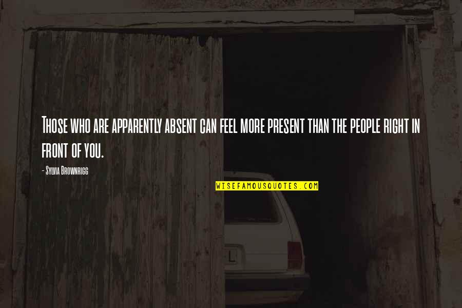 Jurubahasa Quotes By Sylvia Brownrigg: Those who are apparently absent can feel more