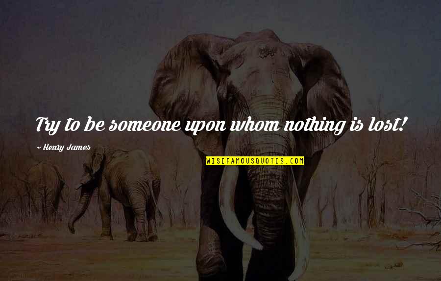 Jurvetson Investigation Quotes By Henry James: Try to be someone upon whom nothing is