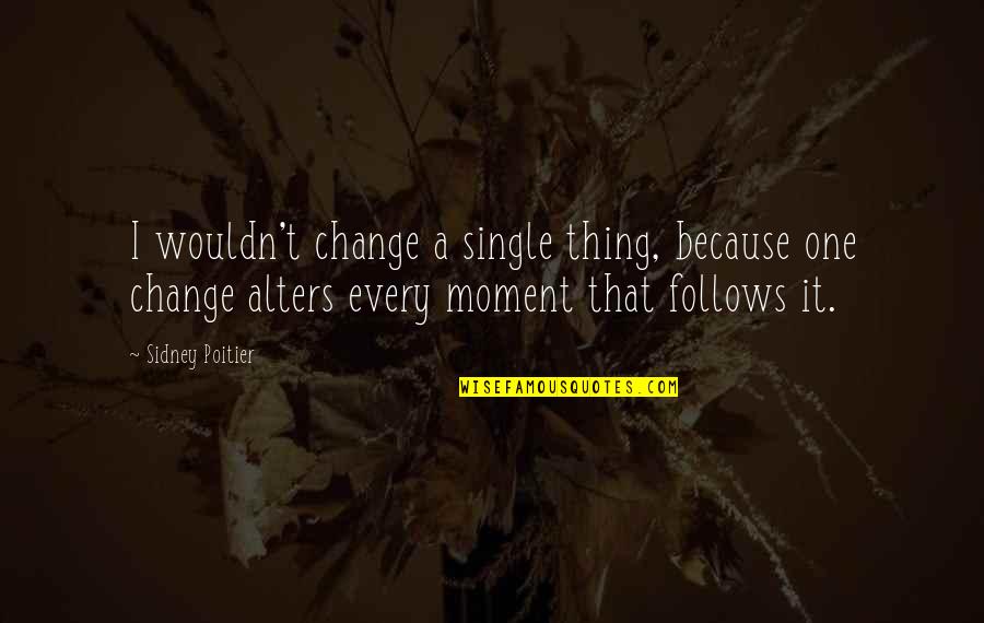 Jurvetson Investigation Quotes By Sidney Poitier: I wouldn't change a single thing, because one