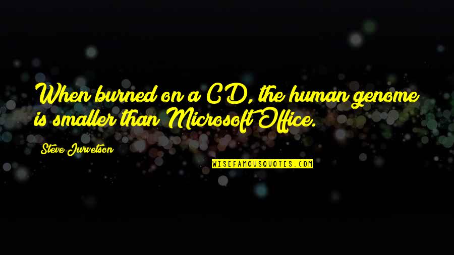 Jurvetson Steve Quotes By Steve Jurvetson: When burned on a CD, the human genome Jurvetson Steve Quotes By Steve Jurvetson: When burned on a CD, the human genome