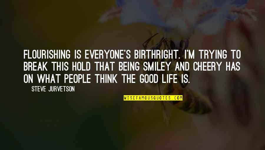 Jurvetson Steve Quotes By Steve Jurvetson: Flourishing is everyone's birthright. I'm trying to break