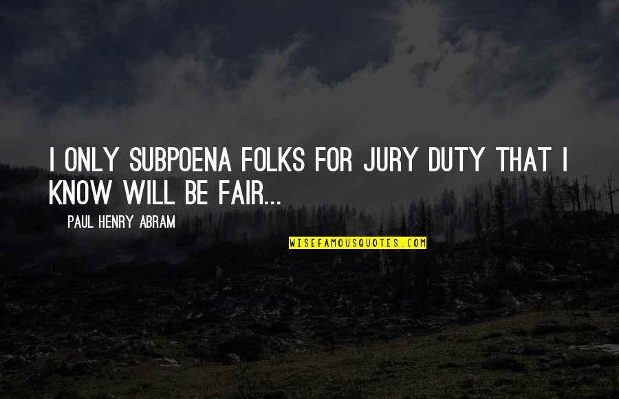 Jury Duty Quotes By Paul Henry Abram: I only subpoena folks for jury duty that