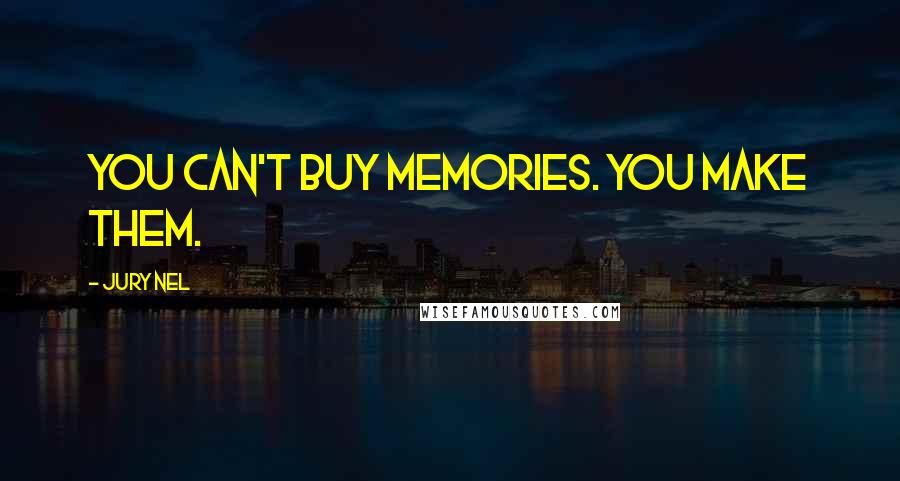 Jury Nel quotes: You can't buy memories. You make them.