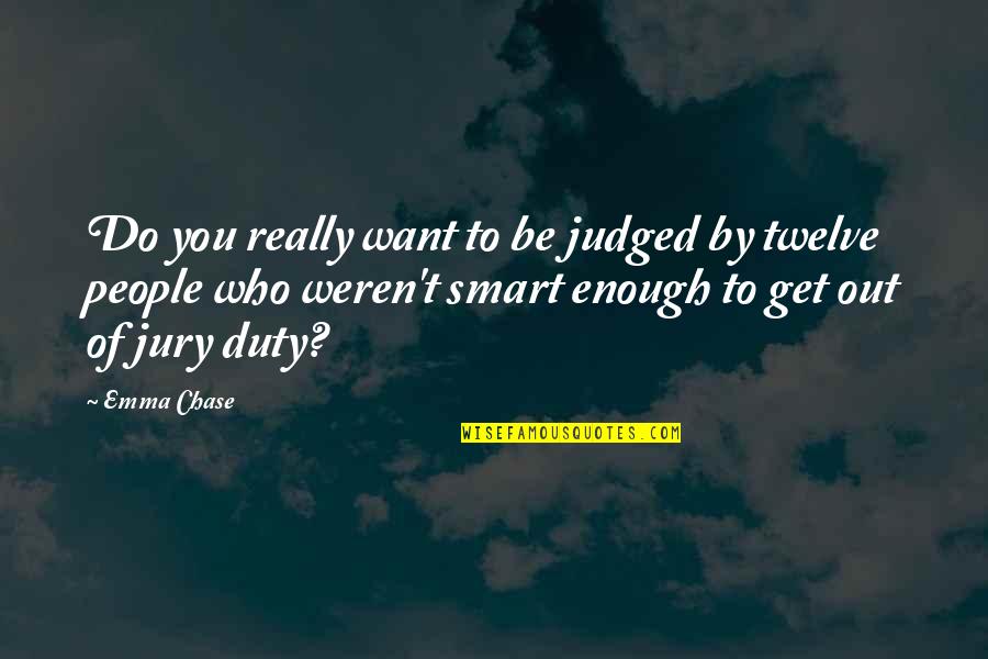 Jury Of Twelve Quotes By Emma Chase: Do you really want to be judged by