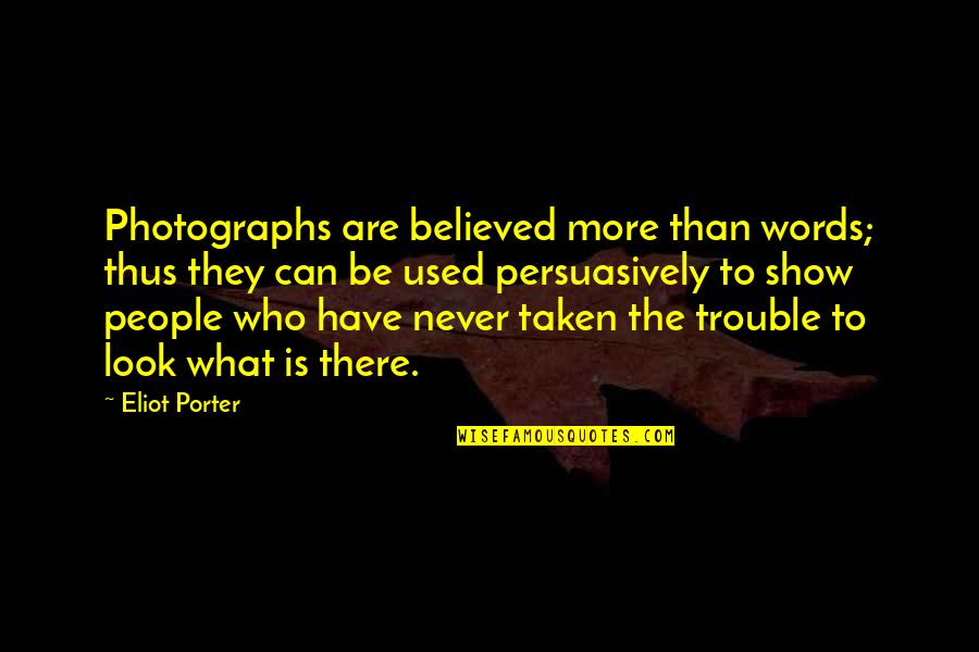 Jury Verdicts Quotes By Eliot Porter: Photographs are believed more than words; thus they