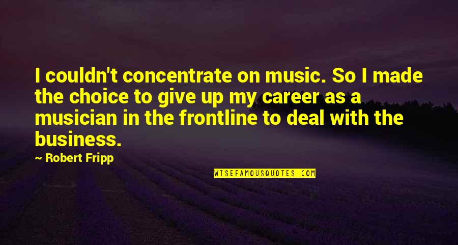 Juryman Quotes By Robert Fripp: I couldn't concentrate on music. So I made
