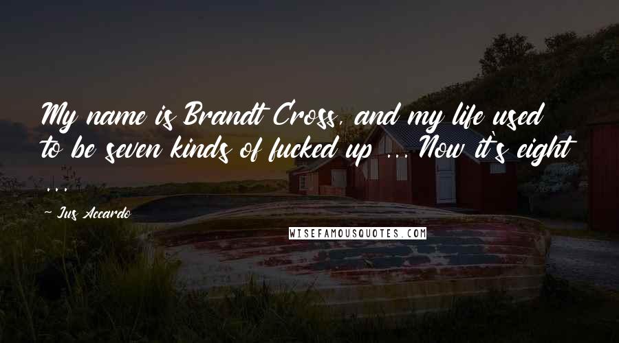 Jus Accardo quotes: My name is Brandt Cross, and my life used to be seven kinds of fucked up ... Now it's eight ...