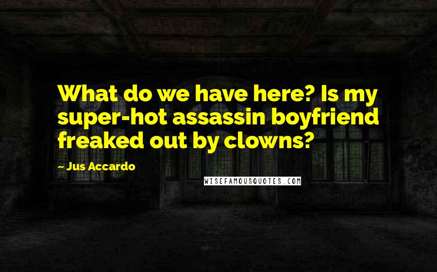Jus Accardo quotes: What do we have here? Is my super-hot assassin boyfriend freaked out by clowns?