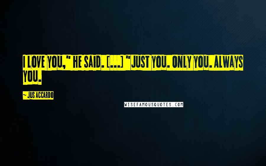 Jus Accardo quotes: I love you," he said. [...] "Just you. Only you. Always you.