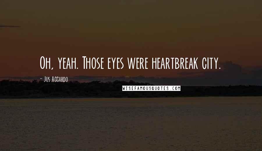 Jus Accardo quotes: Oh, yeah. Those eyes were heartbreak city.