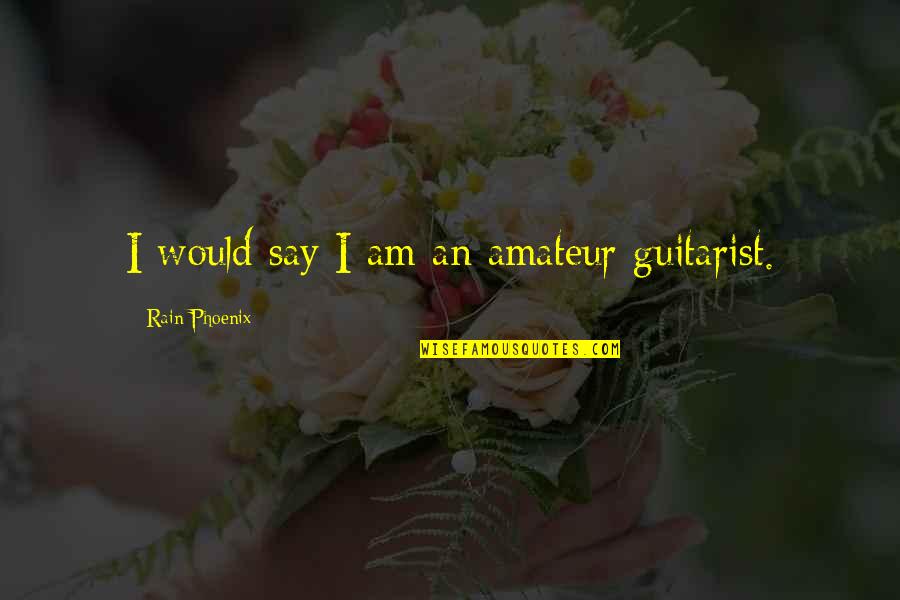 Jus Sayin Pictures And Quotes By Rain Phoenix: I would say I am an amateur guitarist. Jus Sayin Pictures And Quotes By Rain Phoenix: I would say I am an amateur guitarist.