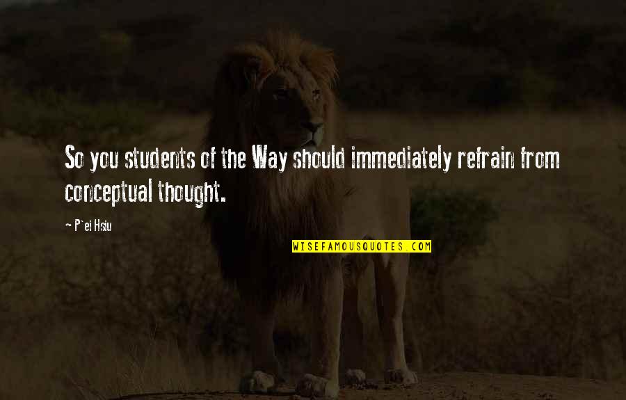 Juscelino Kubitschek Quotes By P'ei Hsiu: So you students of the Way should immediately
