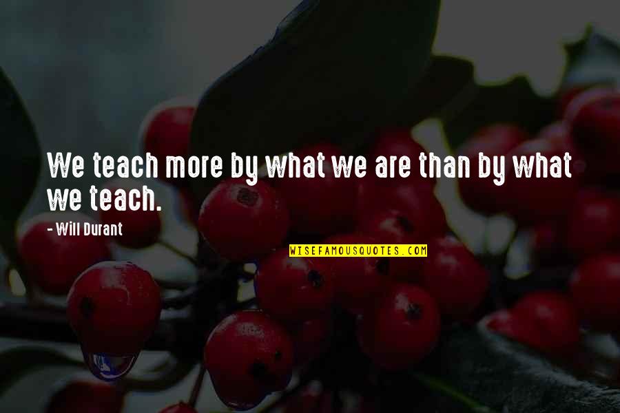 Juscelino Kubitschek Quotes By Will Durant: We teach more by what we are than