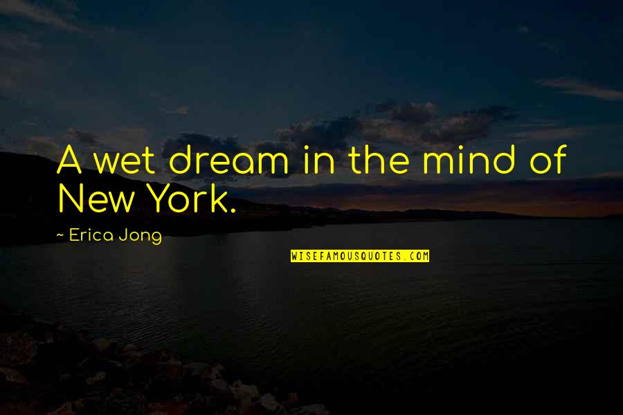 Jusenkyo Quotes By Erica Jong: A wet dream in the mind of New