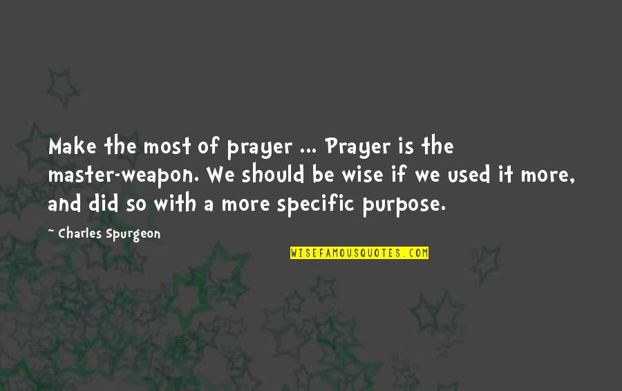 Juses Crust Quotes By Charles Spurgeon: Make the most of prayer ... Prayer is