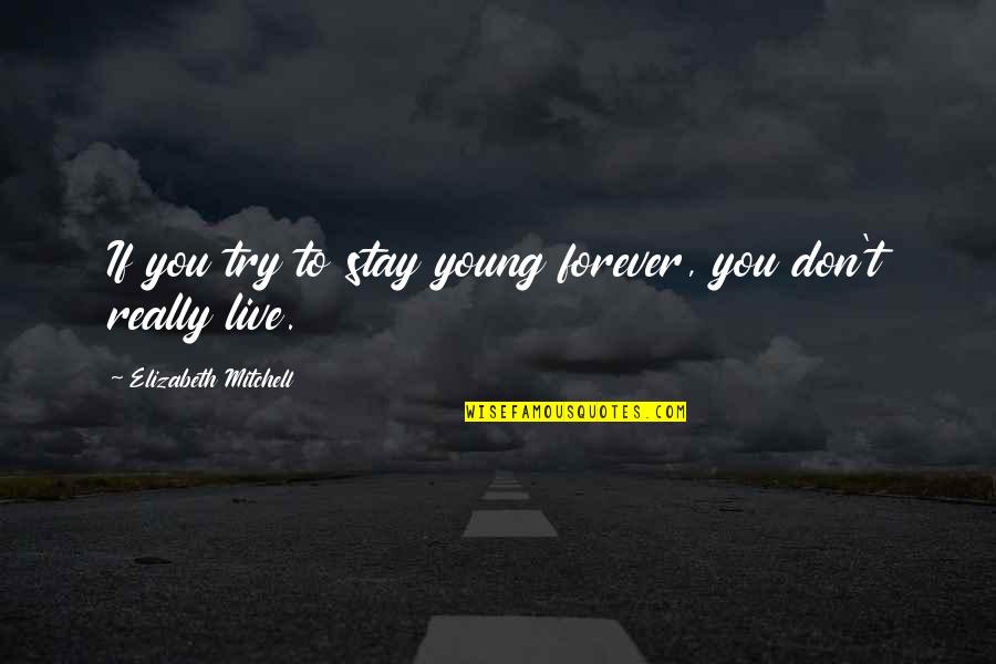 Juses Crust Quotes By Elizabeth Mitchell: If you try to stay young forever, you