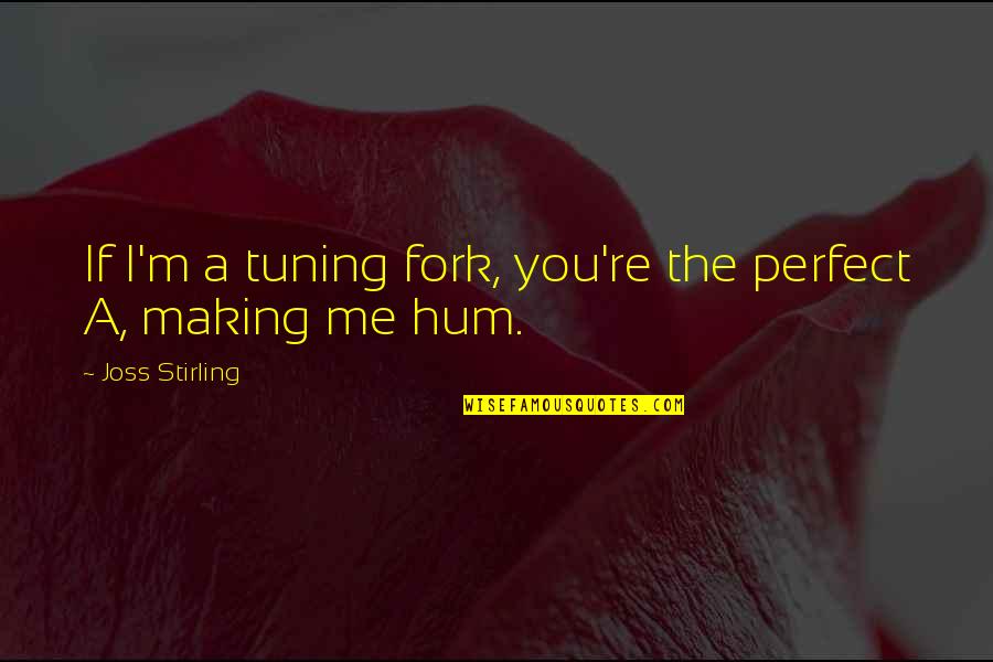 Juses Crust Quotes By Joss Stirling: If I'm a tuning fork, you're the perfect Juses Crust Quotes By Joss Stirling: If I'm a tuning fork, you're the perfect