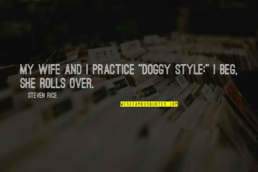 Ju'shingu Quotes By Steven Rice: My wife and I practice "Doggy Style:" I