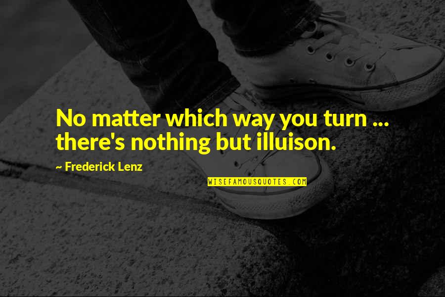 Jushu Quotes By Frederick Lenz: No matter which way you turn ... there's
