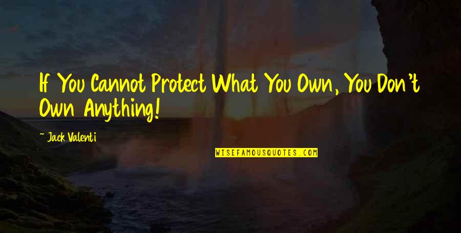 Jushu Quotes By Jack Valenti: If You Cannot Protect What You Own, You