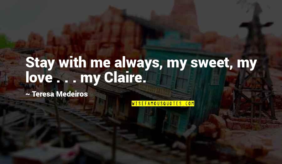 Jusin Quotes By Teresa Medeiros: Stay with me always, my sweet, my love