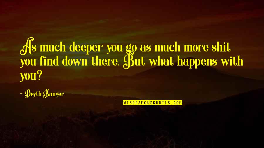 Jusino Realty Quotes By Deyth Banger: As much deeper you go as much more