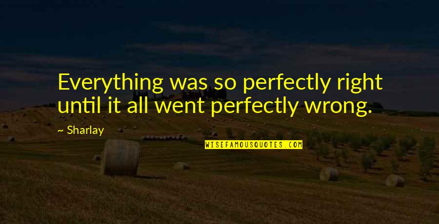 Jusqu'a Quotes By Sharlay: Everything was so perfectly right until it all
