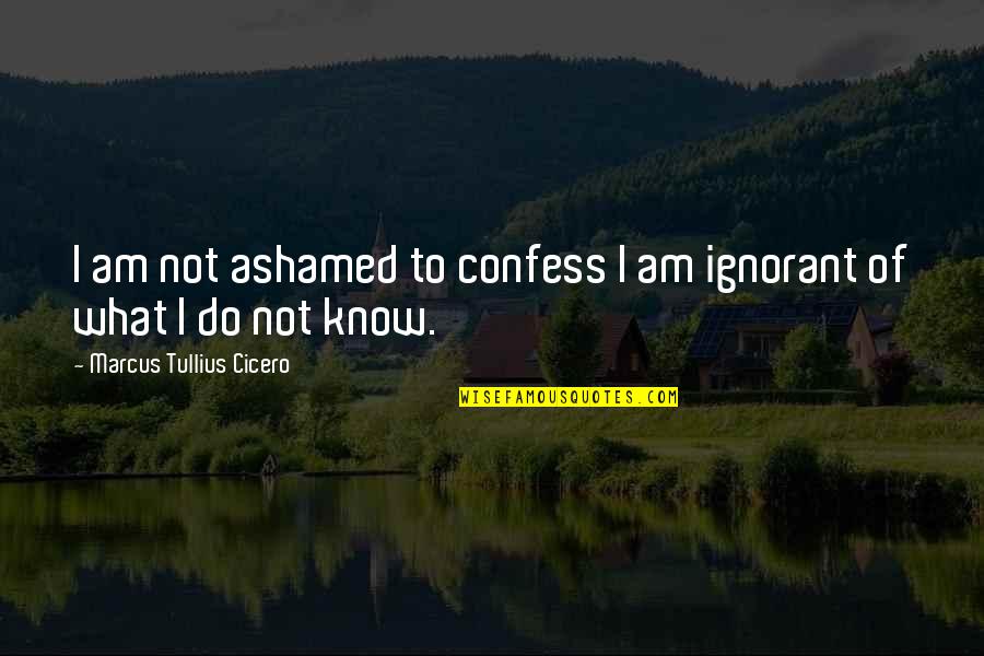 Jusque Demain Quotes By Marcus Tullius Cicero: I am not ashamed to confess I am