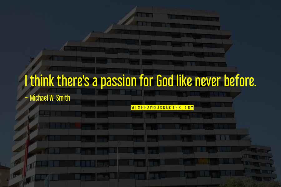 Juss Quotes By Michael W. Smith: I think there's a passion for God like