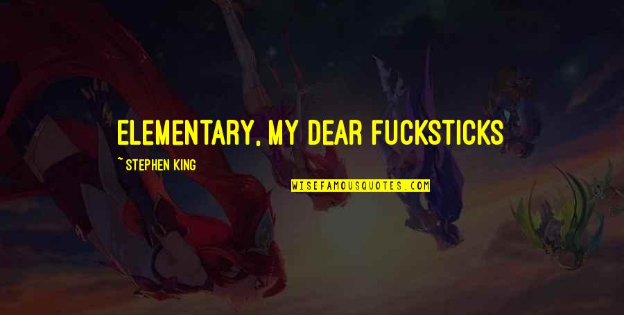 Juss Quotes By Stephen King: Elementary, my dear fucksticks