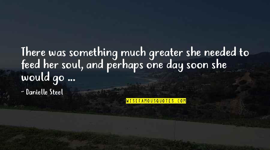 Jussa Quotes By Danielle Steel: There was something much greater she needed to