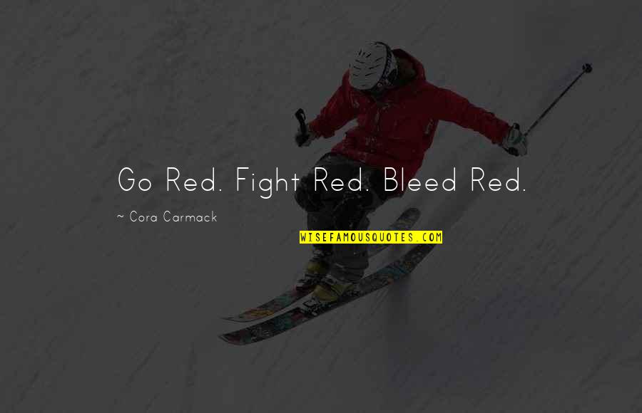 Jussara Araujo Quotes By Cora Carmack: Go Red. Fight Red. Bleed Red. Jussara Araujo Quotes By Cora Carmack: Go Red. Fight Red. Bleed Red.