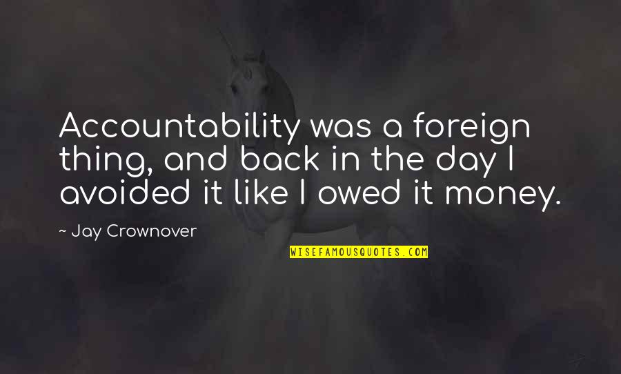 Jussara Araujo Quotes By Jay Crownover: Accountability was a foreign thing, and back in Jussara Araujo Quotes By Jay Crownover: Accountability was a foreign thing, and back in