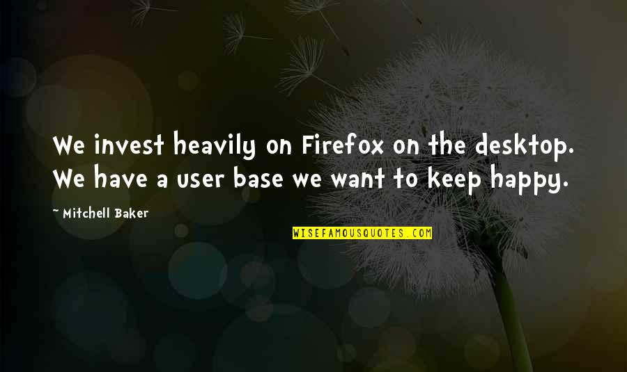 Jussara Hoffmann Quotes By Mitchell Baker: We invest heavily on Firefox on the desktop.