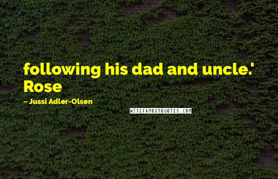 Jussi Adler-Olsen quotes: following his dad and uncle.' Rose