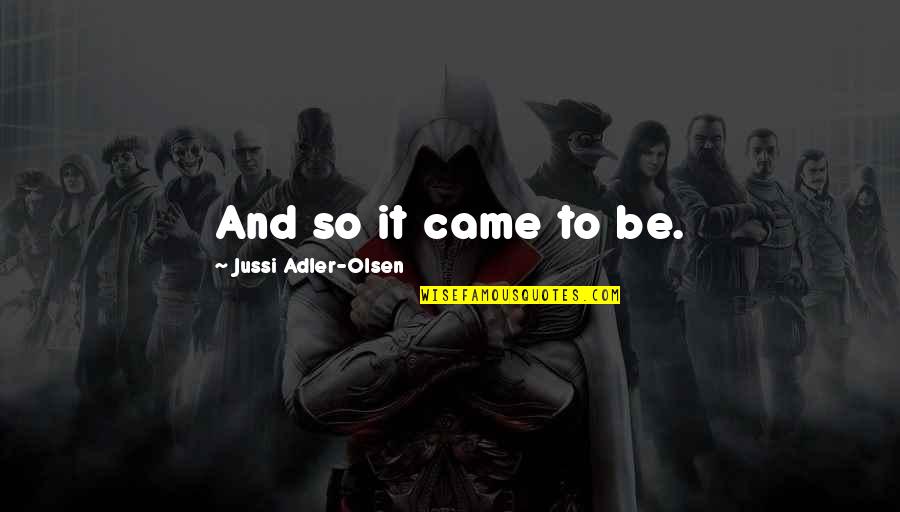 Jussi Adler Olsen Quotes By Jussi Adler-Olsen: And so it came to be.